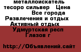 металлоискатель тесоро сильвер › Цена ­ 10 000 - Все города Развлечения и отдых » Активный отдых   . Удмуртская респ.,Глазов г.